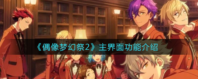 偶像梦幻祭2主界面功能有哪些