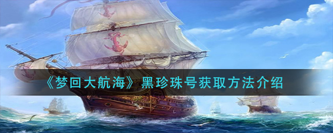 梦回大航海黑珍珠号怎么获取