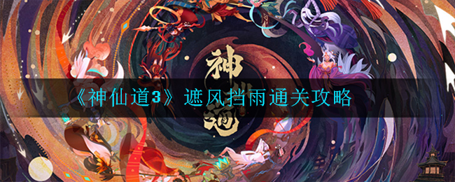 神仙道3遮风挡雨怎么通关