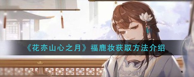 花亦山心之月福鹿妆怎么获取
