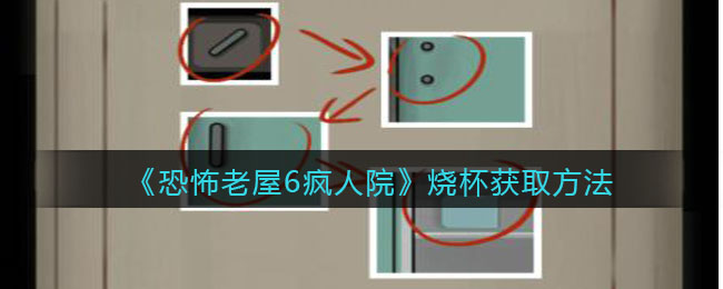 恐怖老屋6疯人院烧杯怎么获取