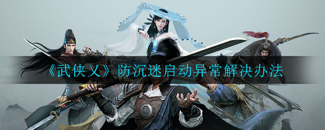 武侠乂防沉迷启动异常怎么解决