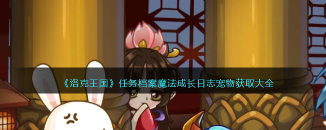 洛克王国任务档案魔法成长日志宠物怎么获取