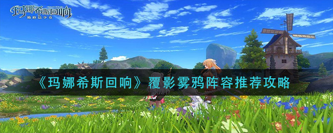 玛娜希斯回响覆影雾鸦阵容怎么搭配