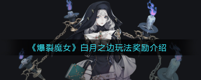 爆裂魔女白月之边玩法奖励是什么