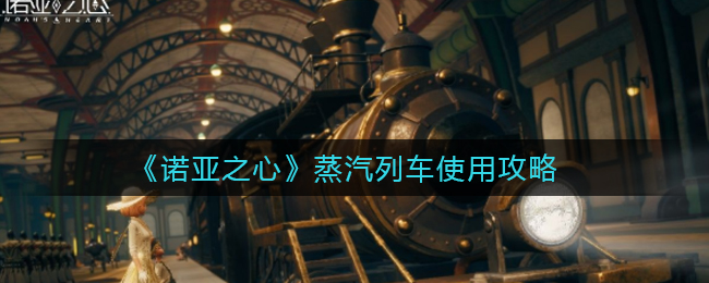 诺亚之心蒸汽列车怎么使用