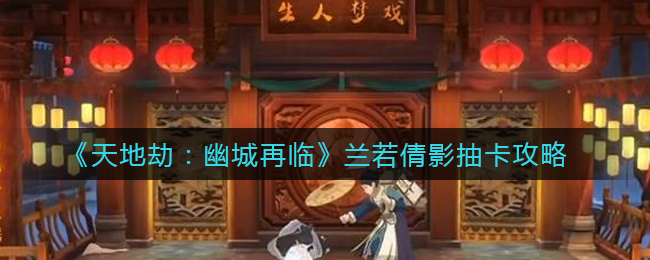 天地劫幽城再临兰若倩影怎么抽卡