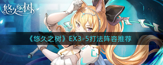 悠久之树EX3-5打法阵容怎么搭配