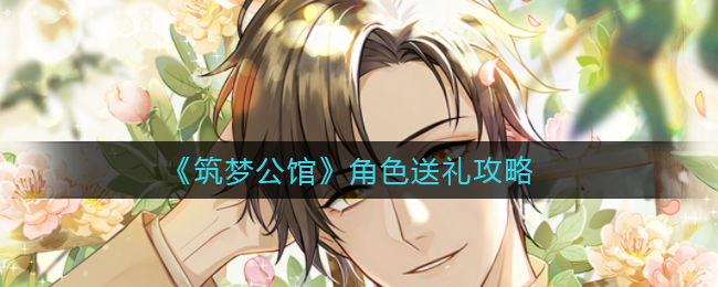 筑梦公馆角色怎么送礼