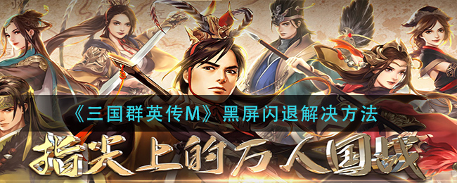 三国群英传M黑屏闪退怎么解决