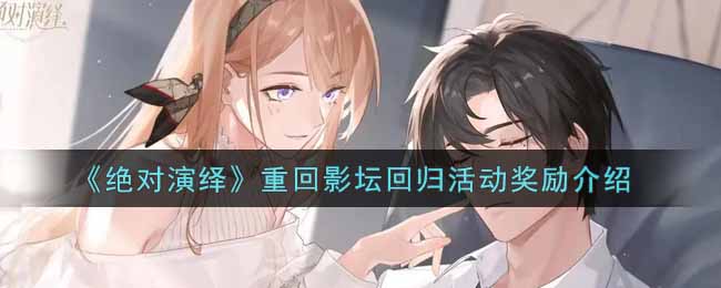 绝对演绎重回影坛回归活动奖励怎么样