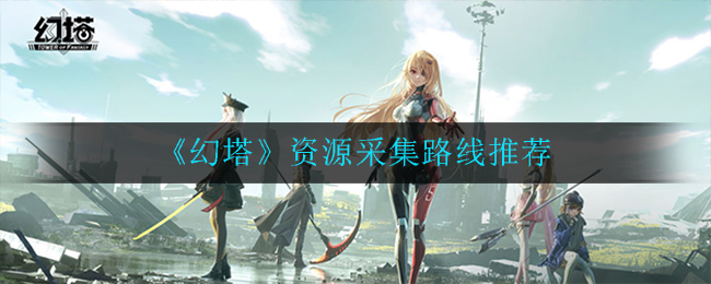幻塔资源采集路线是什么
