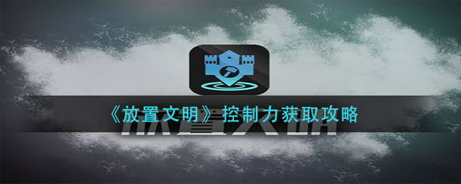 放置文明控制力怎么获取