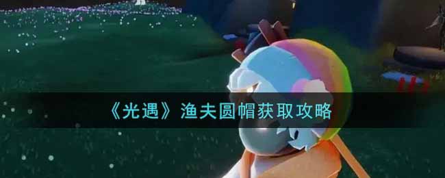 光遇渔夫圆帽怎么获取