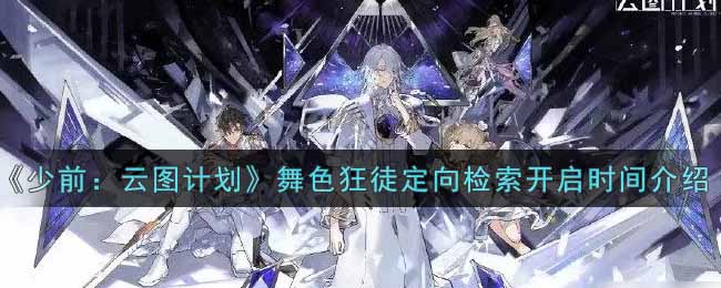 少前云图计划舞色狂徒定向检索开启时间是多少