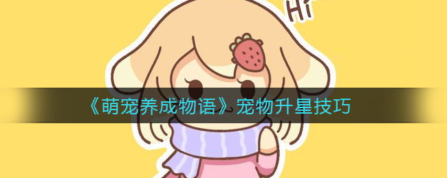 萌宠养成物语宠物升星技巧是什么