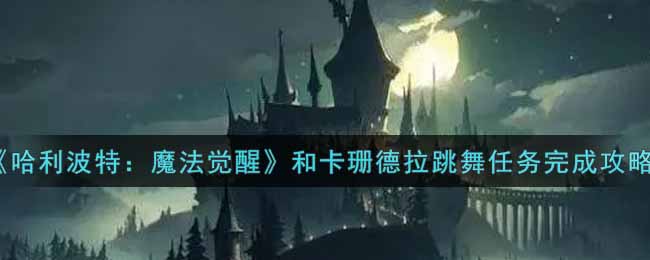 哈利波特魔法觉醒和卡珊德拉跳舞任务怎么完成
