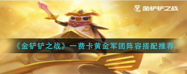 金铲铲之战一费卡黄金军团阵容怎么搭配