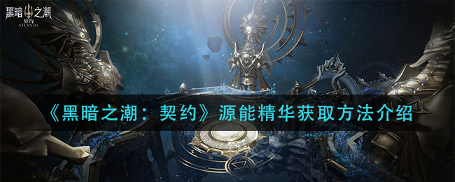 黑暗之潮契约源能精华怎么获取