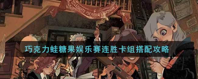 哈利波特魔法觉醒巧克力蛙糖果娱乐赛连胜卡组怎么搭配