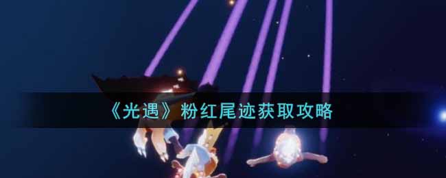 光遇粉红尾迹怎么获取