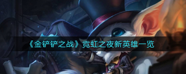 金铲铲之战霓虹之夜新英雄有哪些