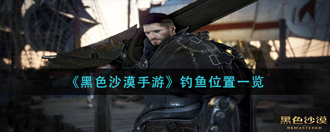 黑色沙漠手游钓鱼位置在哪