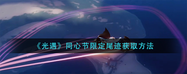 光遇同心节限定尾迹怎么获取