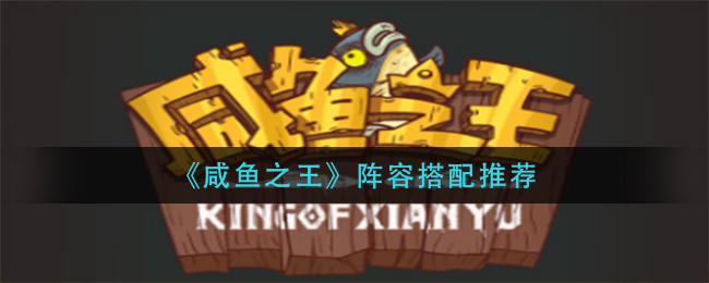 咸鱼之王阵容怎么搭配