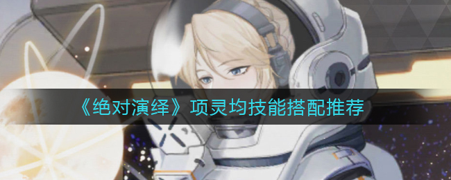 绝对演绎项灵均技能怎么搭配