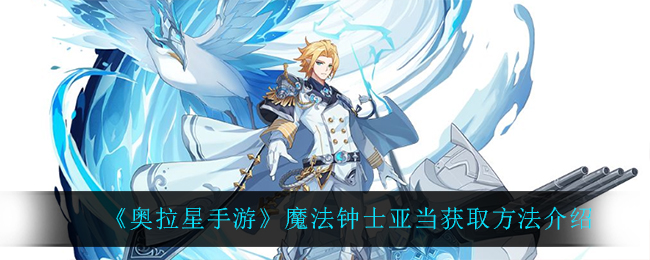 奥拉星手游魔法钟士亚当怎么获得
