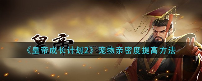 皇帝成长计划2宠物亲密度怎么提高