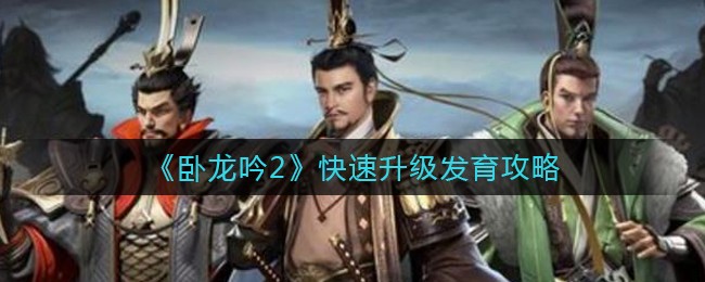 卧龙吟2怎么快速升级发育