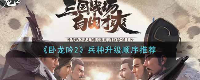 卧龙吟2兵种升级顺序怎么选择