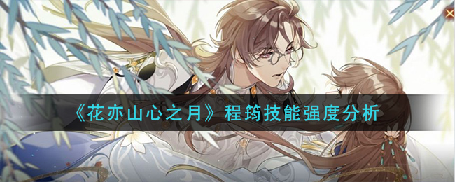 花亦山心之月程筠技能强度怎么样