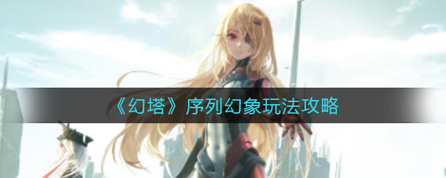 幻塔序列幻象怎么玩