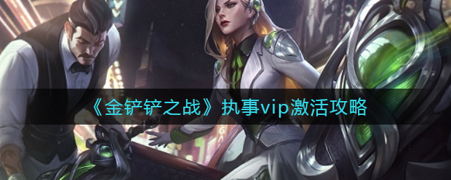 金铲铲之战执事vip怎么激活