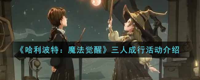 哈利波特魔法觉醒三人成行活动怎么玩