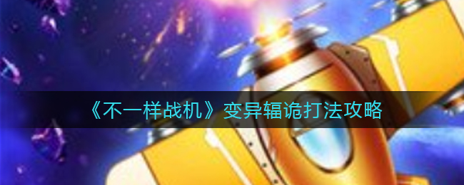 不一样战机变异辐诡怎么打