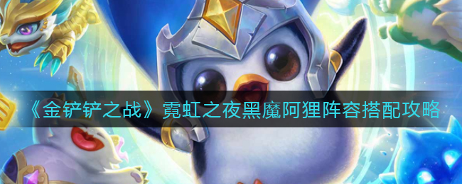 金铲铲之战霓虹之夜黑魔阿狸阵容怎么搭配