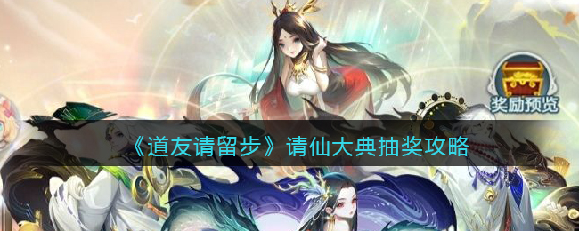 道友请留步请仙大典怎么抽奖