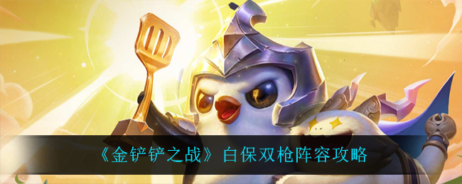 金铲铲之战白保双枪阵容怎么玩