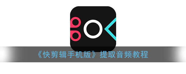 快剪辑手机版怎么提取音频