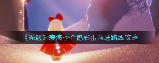 光遇表演季企鹅彩蛋前进路线是什么