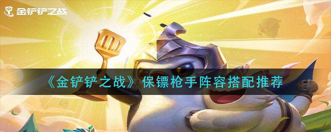 金铲铲之战保镖枪手阵容怎么搭配