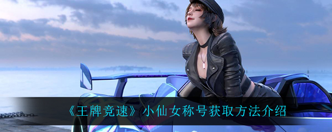 王牌竞速小仙女称号怎么获取