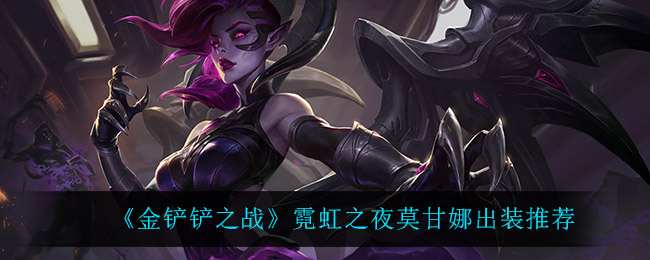 金铲铲之战霓虹之夜莫甘娜出装怎么选择