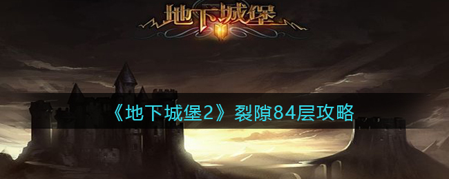 地下城堡2黑暗觉醒裂隙84层怎么打