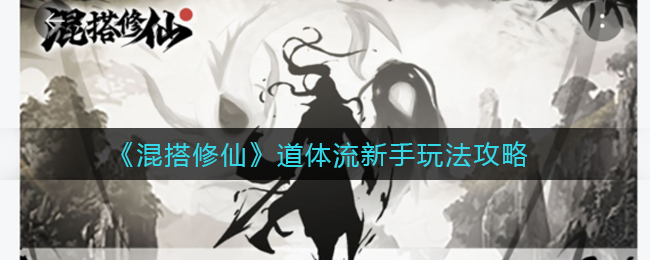 混搭修仙道体流新手怎么玩