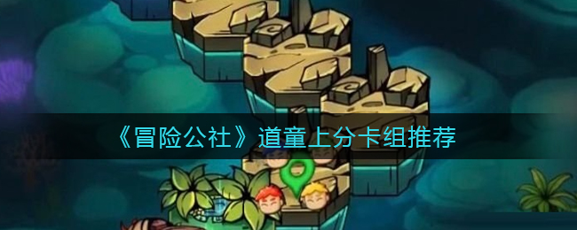 冒险公社道童上分卡组怎么选择